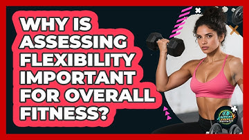 Why Is Assessing Flexibility Important For Overall Fitness? - High Energy Training Hub