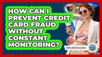 How Can I Prevent Credit Card Fraud Without Constant Monitoring? - Points and Perks Channel