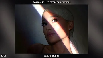 GOODNIGHT N GO (SLOW R&B VERSION) - Ariana Grande Mashup