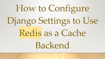 How to Configure Django Settings to Use Redis as a Cache Backend