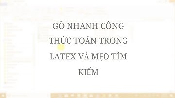 BÀI 3. GÕ CÔNG THỨC TOÁN TRONG LATEX VÀ MẸO TÌM KIẾM