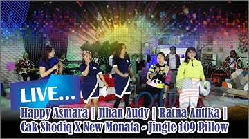 LIVE !!! HAPPY ASMARA | JIHAN AUDY | RATNA ANTIKA | CAK SODIQ X NEW MONATA - JINGLE 109 PILLOW