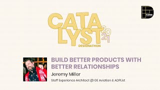 Catalyst 2021: Build Better Products with Better Relationships with Jeremy Miller @ GE Aviation &...