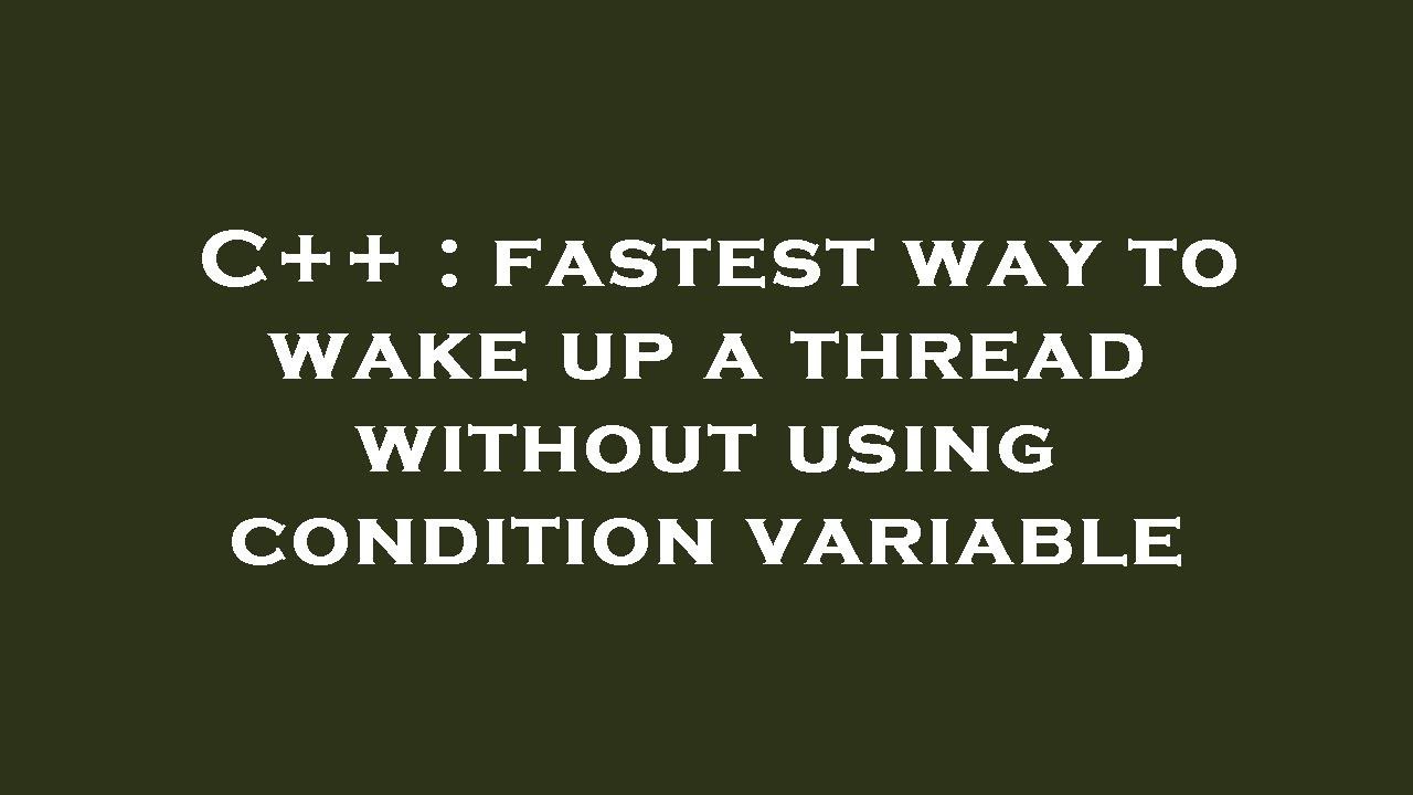 C++ fastest way to wake up a thread without using condition variable