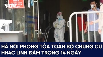 Hà Nội phong tỏa toàn bộ chung cư HH4C linh đàm trong 14 ngày