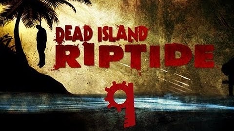 Dead Island Riptide Walkthrough Part 9 PS3 HD