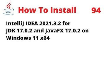 How To Install IntelliJ 2021.3.2 for JDK 17.0.2 and JavaFX 17.0.2 on Windows 11 x64