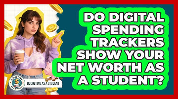 Do Digital Spending Trackers Show Your Net Worth As A Student? - Budgeting as a Student