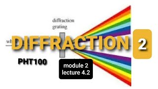 PHT100 DIFFRACTION PART 2 MODULE 2 lecture 4.2