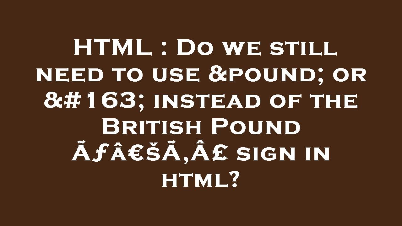 Pound Html Code HTML : Do we still need to use £ or £ instead of the British Pound Ãâ ...