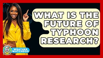 What Is The Future Of Typhoon Research? - Weather Watchdog