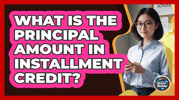 What Is The Principal Amount In Installment Credit? - Student Score Builder