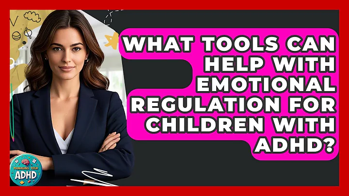What Tools Can Help With Emotional Regulation for Children With ADHD? | Managing Your ADHD