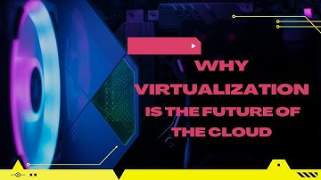 Why Virtualization is the Future of the Cloud.
