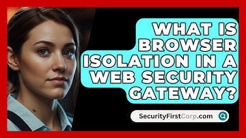 What Is Browser Isolation In A Web Security Gateway? - SecurityFirstCorp.com