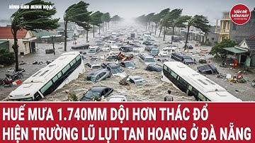 Huế mưa 1.740mm dội như thác đổ; hiện trường lũ lụt tan hoang tại Đà Nẵng