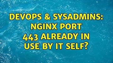 DevOps & SysAdmins: Nginx Port 443 already in use by it self?