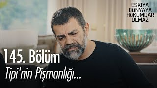 Tipi'nin pişmanlığı... - Eşkıya Dünyaya Hükümdar Olmaz 145. Bölüm