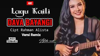 LAGU KAILI DAVA BAYANGI CIPTAAN RAHMAN ALISTA VERSI REMIX LAGU TERBARU