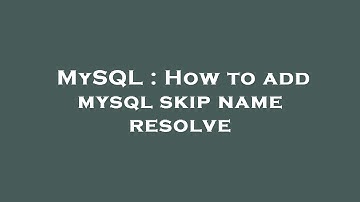 MySQL : How to add mysql skip name resolve