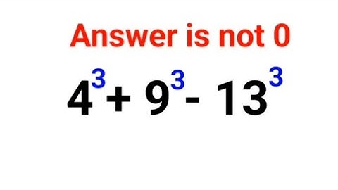 4^3 + 9^3 - 13^3 No Calculators and yet many could not do it!