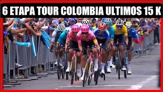 6 ETAPA TOUR COLOMBIA 2024 ULTIMOS 15 KILOMETROS