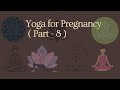 Yoga for Pregnancy !? ( Part - 8 )