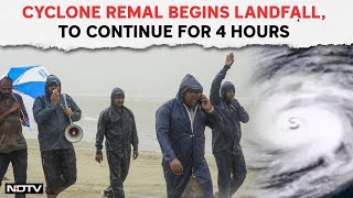 Cyclone Remal News | Cyclone Remal Begins Landfall, To Continue For 4 Hours