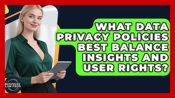 What Data Privacy Policies Best Balance Insights And User Rights? - Business Law Pros
