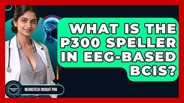 What Is The P300 Speller In EEG-based BCIs? - Neurotech Insight Pro