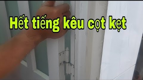 Cách khắc phục cánh cửa đóng mở kêu cọt kẹt để người già và trẻ nhỏ ngủ không bị giật mình.