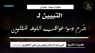 خطبة جمعة بعنوان: ( التبيين لجُرم وسوء عواقب اللوطه المثليين )  للشيخ يحيى الحجوري حفظه الله