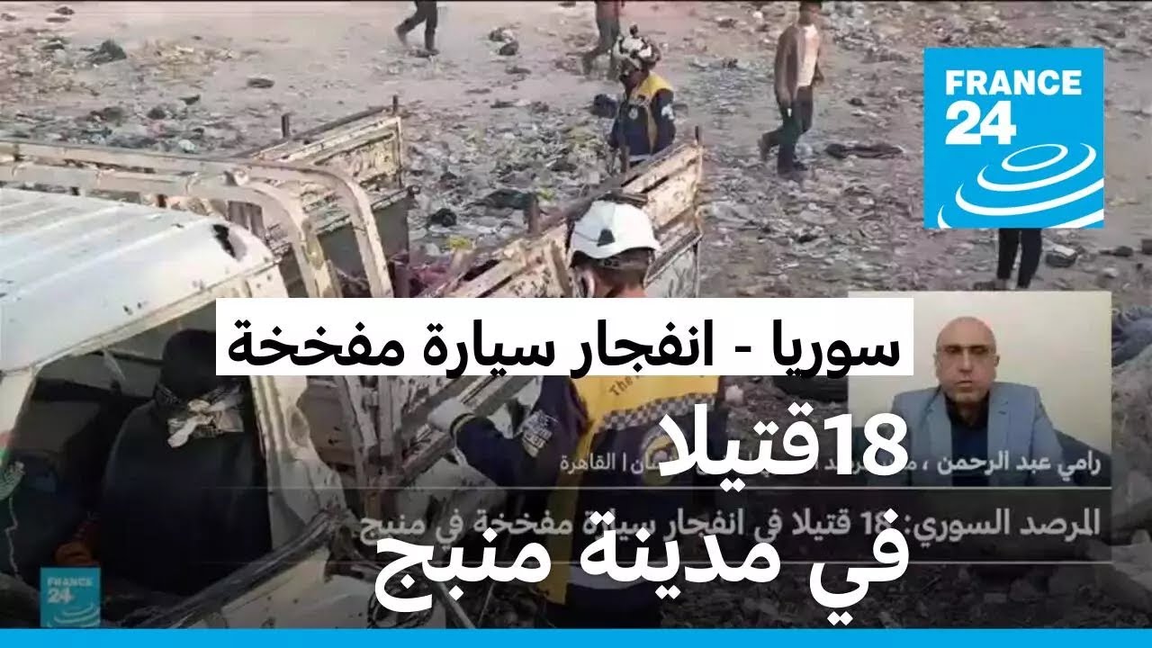 المرصد السوري: 18 قتيلا جراء انفجار سيارة مفخخة في مدينة منبج شمال سوريا