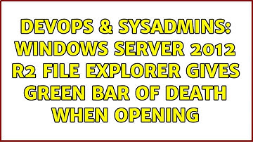 DevOps & SysAdmins: Windows Server 2012 R2 File Explorer gives green bar of death when opening
