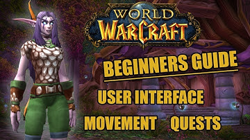 World of Warcraft Beginners Guide: User Interface, Movement, Quests and More!