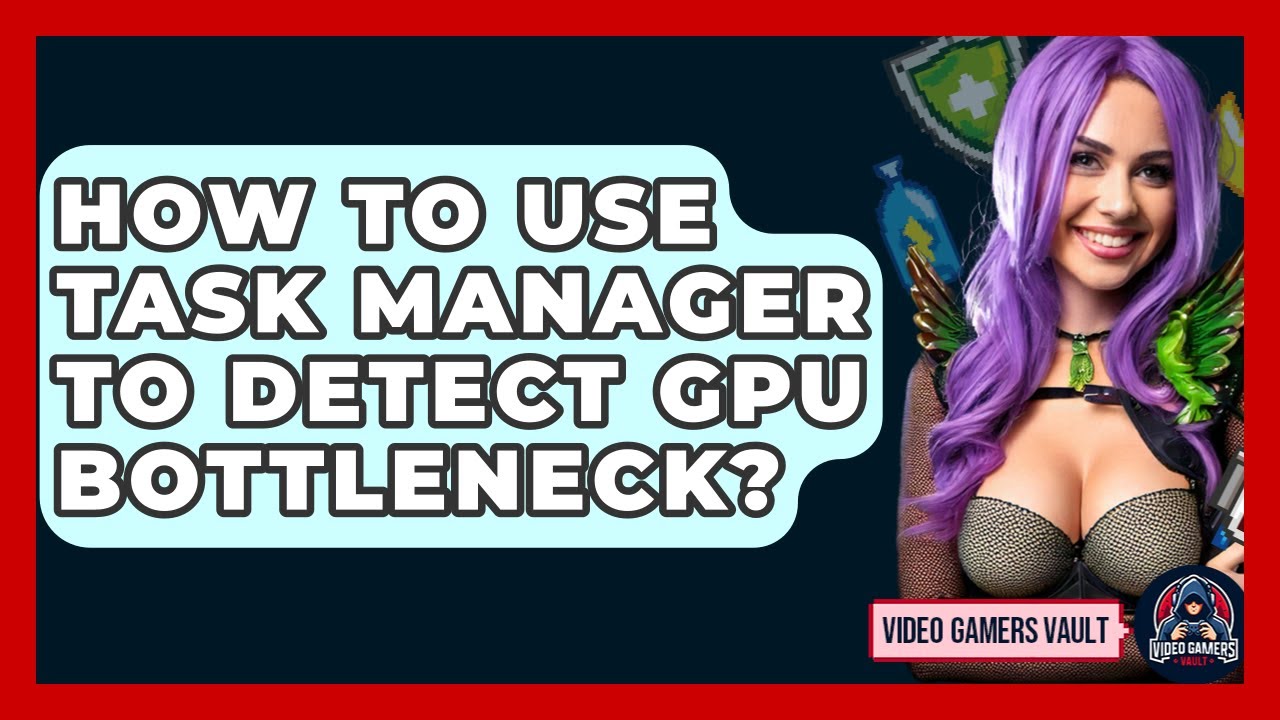 How To Use Task Manager To Detect GPU Bottleneck? - Video Gamers Vault