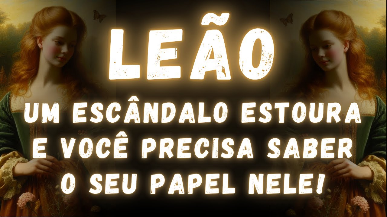 LEÃO♌ UM ESCÂNDALO ESTOURA E VOCÊ PRECISA SABER O SEU PAPEL NELE😮