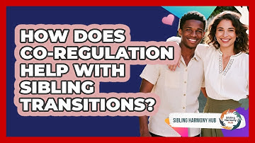 How Does Co-regulation Help With Sibling Transitions? - Sibling Harmony Hub
