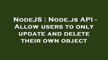NodeJS : Node.js API - Allow users to only update and delete their own object