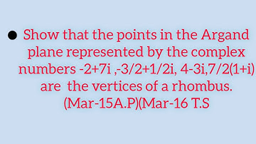 Show points Argand plane represented complex number -2+7i ,-3/2+1/2i, 4-3i,7/2(1+i)vertices rhombus.