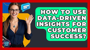 How To Use Data-Driven Insights For Customer Success? - Customer Support Coach