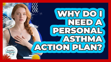 Why Do I Need A Personal Asthma Action Plan?