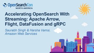 Accelerating OpenSearch With Streaming: Apache Arrow, Flight, Data... - Saurabh Singh & Harsha Vamsi