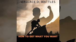 How to Get what you Want - FULL Audiobook by Wallace D. Wattles
