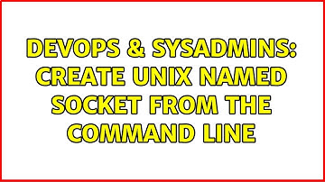 DevOps & SysAdmins: Create Unix Named Socket from the Command Line (4 Solutions!!)