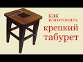 Как изготовить крепкий табурет. To make a strong stool