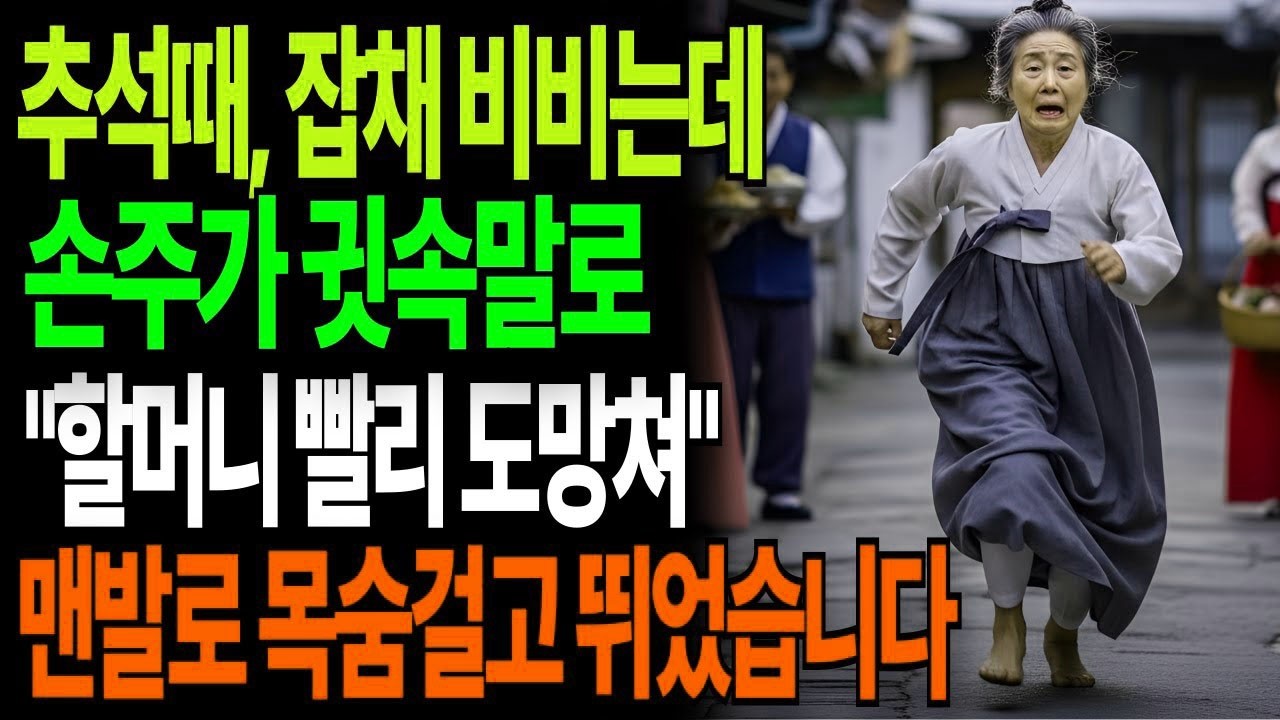 추석때 잡채 만드는데 손주가 귓속말로 할머니 빨리 도망쳐 , 맨발로 목숨걸고 뛰었습니다 고부갈등 고부사연 감동사연 오디오북 시니어사연 아들며느리 어머니
