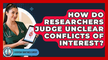How Do Researchers Judge Unclear Conflicts Of Interest? - Everyday Bioethics Expert