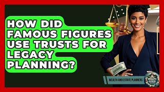 How Did Famous Figures Use Trusts For Legacy Planning? - Wealth and Estate Planners