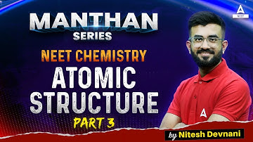 Atomic Structure | Part -3 | Manthan Series | NEET 2024 Chemistry | Nitesh Devnani